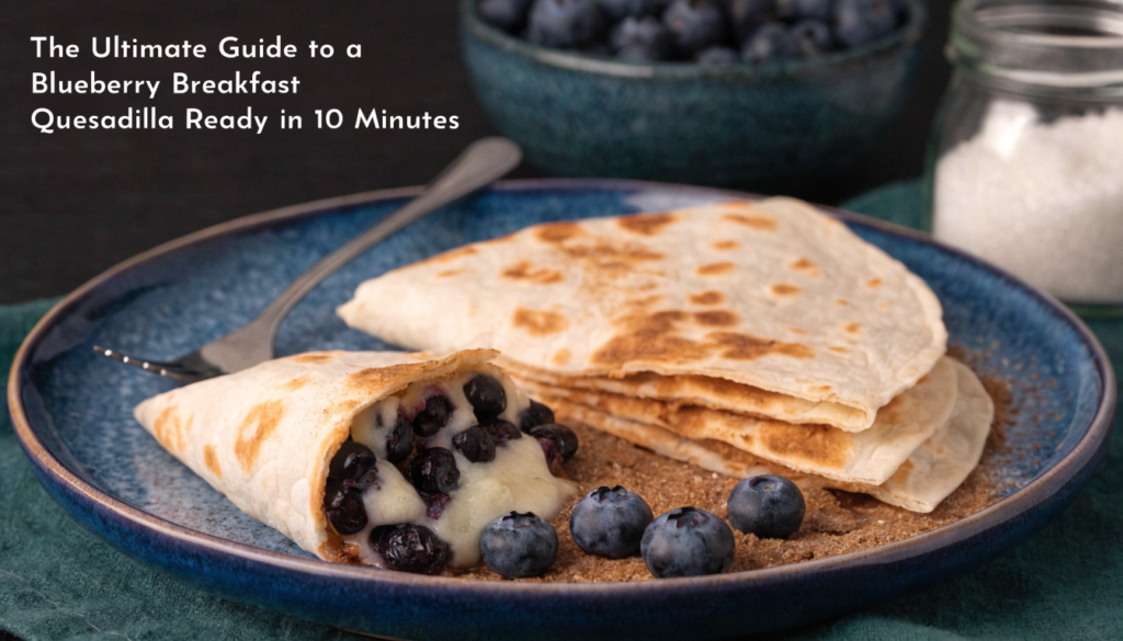 the ultimate guide to a blueberry breakfast quesad